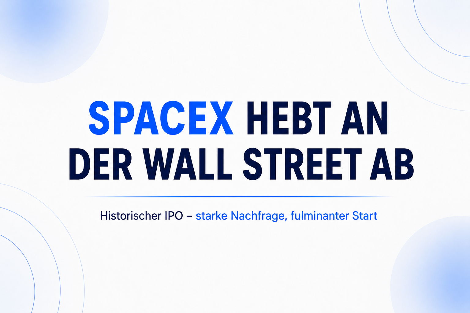 Historischer Börsengang: SpaceX hebt an der Wall Street ab – Beginn einer neuen Börsen-Ära?