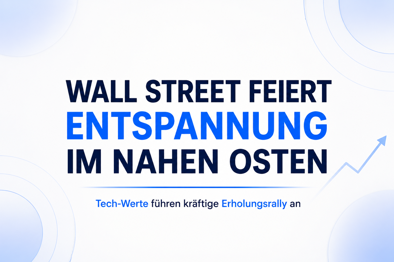 Wall Street feiert Entspannung im Nahen Osten – Tech-Werte führen kräftige Erholungsrally an